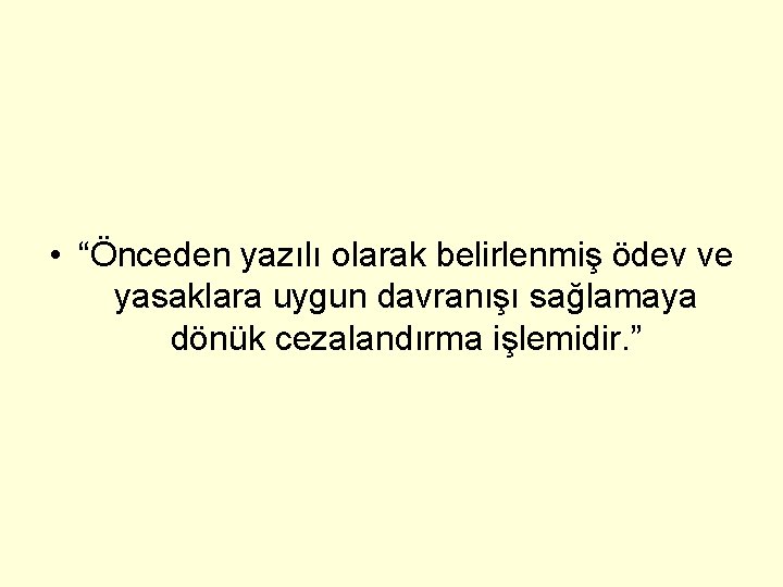  • “Önceden yazılı olarak belirlenmiş ödev ve yasaklara uygun davranışı sağlamaya dönük cezalandırma