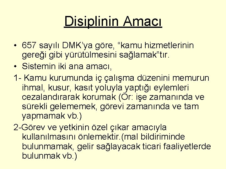 Disiplinin Amacı • 657 sayılı DMK’ya göre, “kamu hizmetlerinin gereği gibi yürütülmesini sağlamak”tır. •