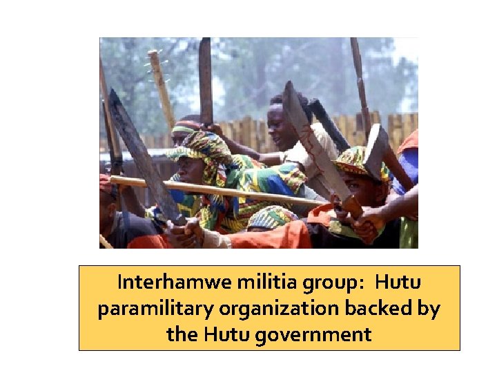 Interhamwe militia group: Hutu paramilitary organization backed by the Hutu government 