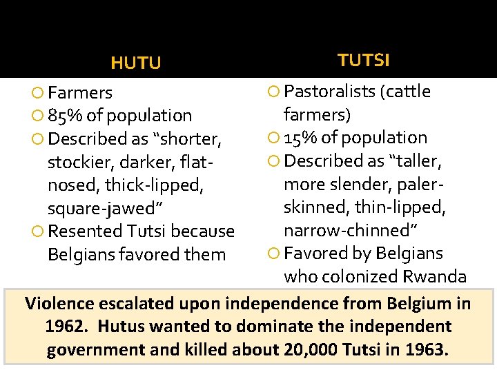 HUTU Farmers 85% of population Described as “shorter, TUTSI Pastoralists (cattle farmers) 15% of