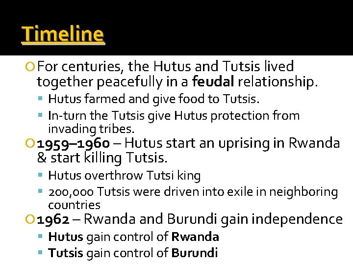 Timeline For centuries, the Hutus and Tutsis lived together peacefully in a feudal relationship.