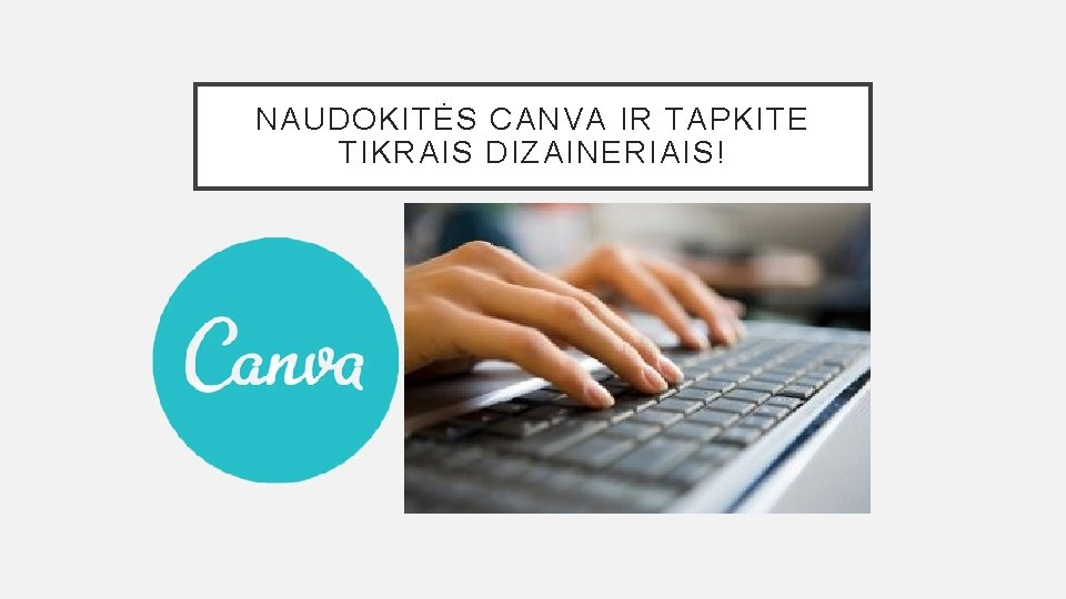 NAUDOKITĖS CANVA IR TAPKITE TIKRAIS DIZAINERIAIS! 