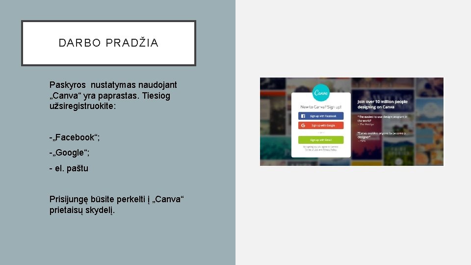 DARBO PRADŽIA Paskyros nustatymas naudojant „Canva“ yra paprastas. Tiesiog užsiregistruokite: -„Facebook“; -„Google“; - el.