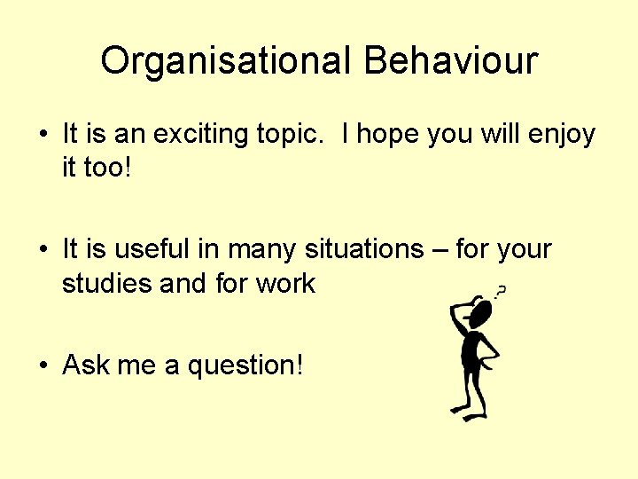 Organisational Behaviour • It is an exciting topic. I hope you will enjoy it