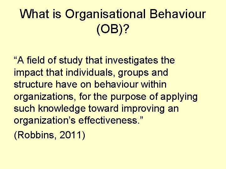 What is Organisational Behaviour (OB)? “A field of study that investigates the impact that