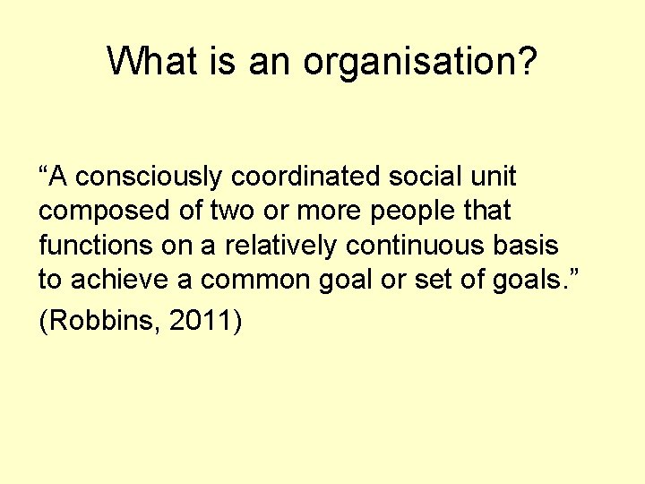 What is an organisation? “A consciously coordinated social unit composed of two or more