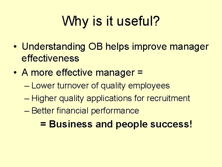 Why is it useful? • Understanding OB helps improve manager effectiveness • A more