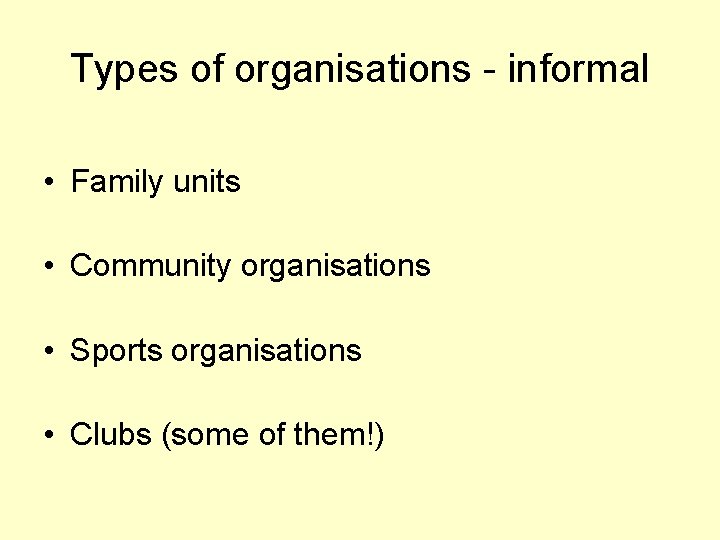 Types of organisations - informal • Family units • Community organisations • Sports organisations