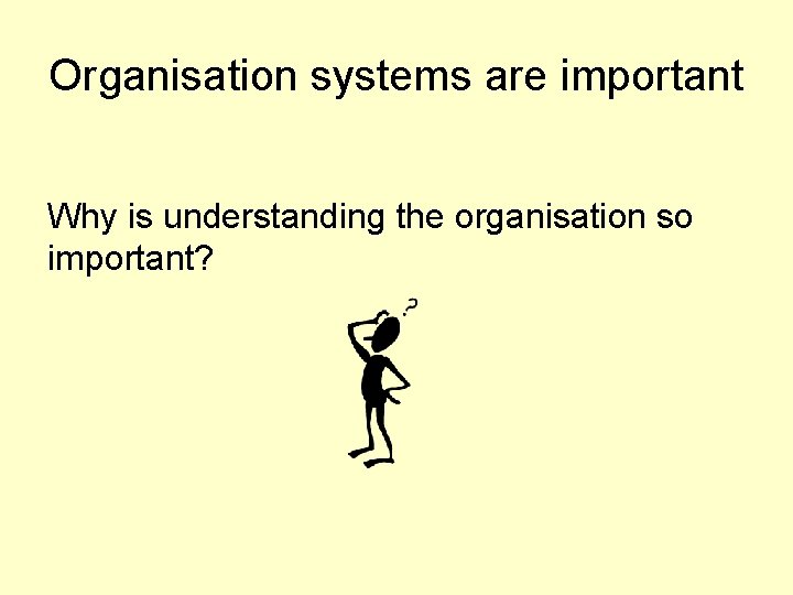 Organisation systems are important Why is understanding the organisation so important? 