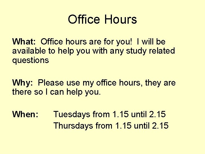 Office Hours What: Office hours are for you! I will be available to help