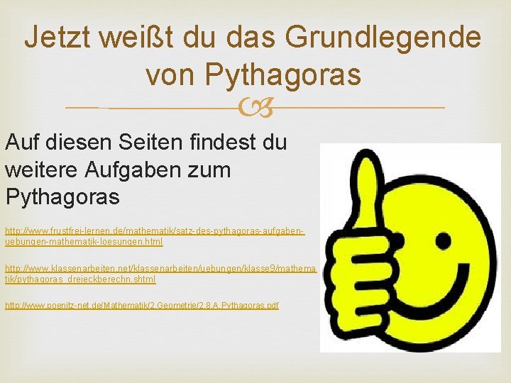 Jetzt weißt du das Grundlegende von Pythagoras Auf diesen Seiten findest du weitere Aufgaben