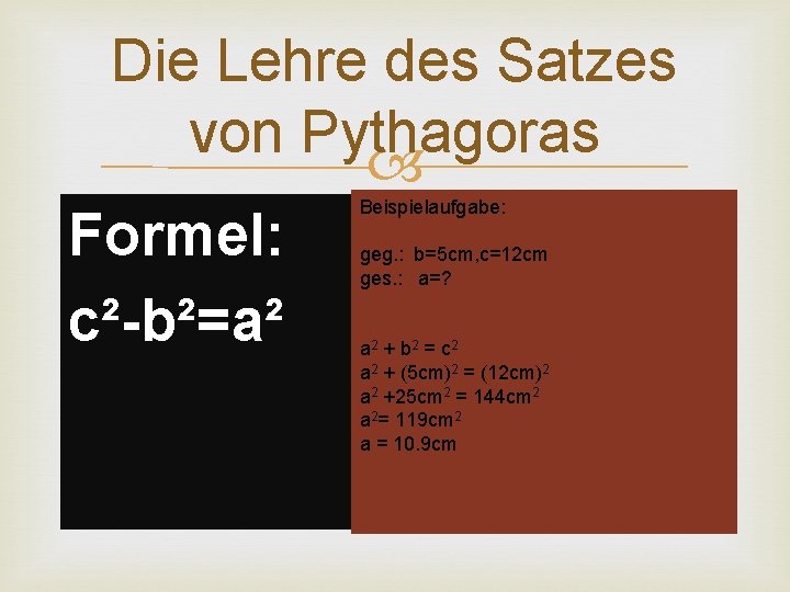 Die Lehre des Satzes von Pythagoras Formel: c²-b²=a² Beispielaufgabe: geg. : b=5 cm, c=12