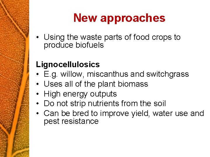New approaches • Using the waste parts of food crops to produce biofuels Lignocellulosics