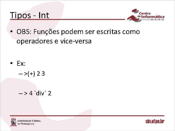 Tipos - Int • OBS: Funções podem ser escritas como operadores e vice-versa •