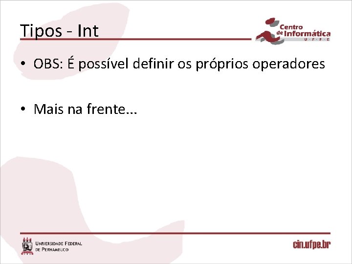 Tipos - Int • OBS: É possível definir os próprios operadores • Mais na