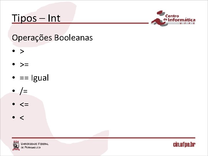 Tipos – Int Operações Booleanas • >= • == Igual • /= • <