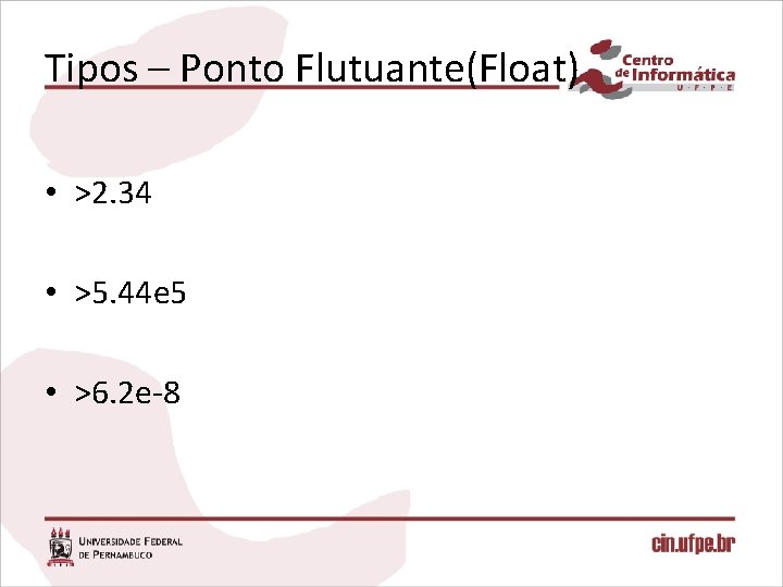 Tipos – Ponto Flutuante(Float) • >2. 34 • >5. 44 e 5 • >6.