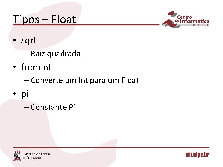 Tipos – Float • sqrt – Raiz quadrada • from. Int – Converte um