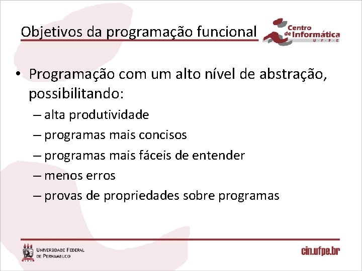 Objetivos da programação funcional • Programação com um alto nível de abstração, possibilitando: –