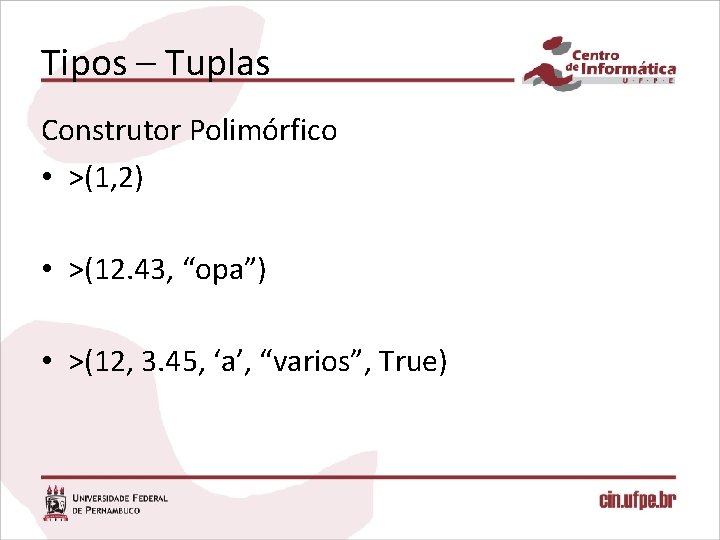 Tipos – Tuplas Construtor Polimórfico • >(1, 2) • >(12. 43, “opa”) • >(12,