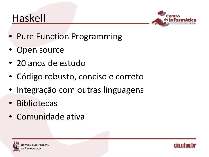 Haskell • • Pure Function Programming Open source 20 anos de estudo Código robusto,