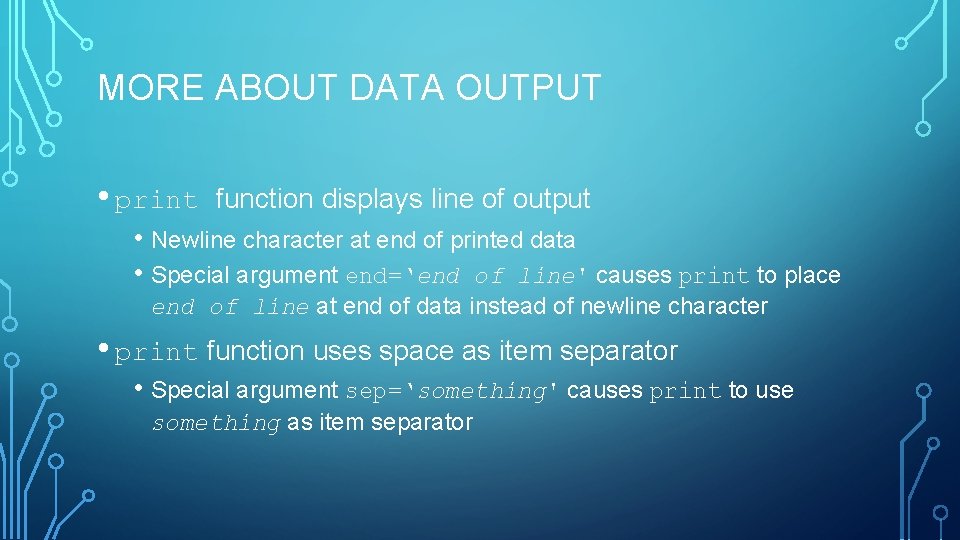 MORE ABOUT DATA OUTPUT • print function displays line of output • Newline character MORE ABOUT DATA OUTPUT • print function displays line of output • Newline character