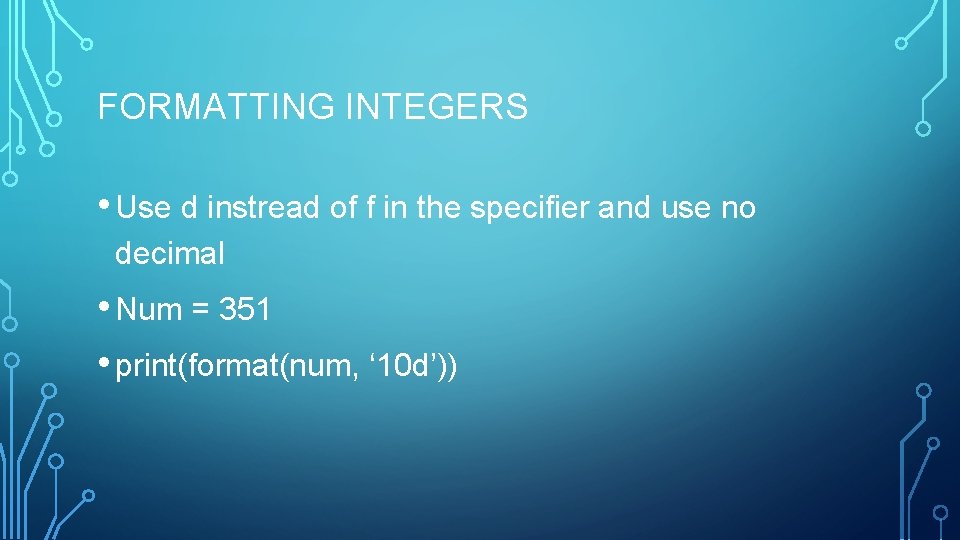 FORMATTING INTEGERS • Use d instread of f in the specifier and use no FORMATTING INTEGERS • Use d instread of f in the specifier and use no