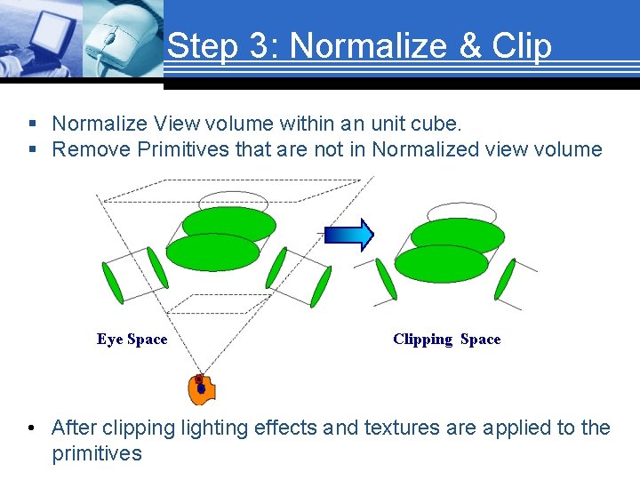 Step 3: Normalize & Clip § Normalize View volume within an unit cube. §