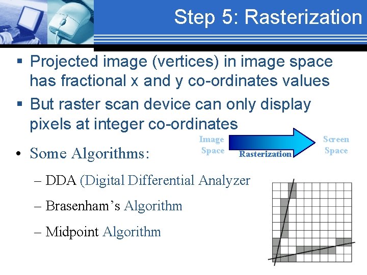 Step 5: Rasterization § Projected image (vertices) in image space has fractional x and