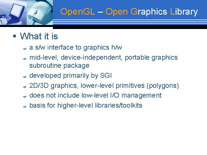 Open. GL – Open Graphics Library § What it is a s/w interface to