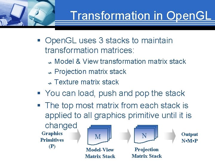 Transformation in Open. GL § Open. GL uses 3 stacks to maintain transformation matrices: