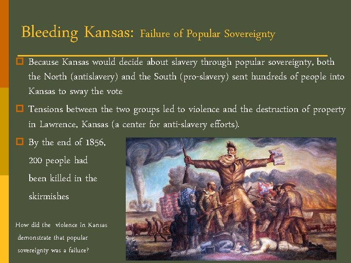 Bleeding Kansas: Failure of Popular Sovereignty p Because Kansas would decide about slavery through