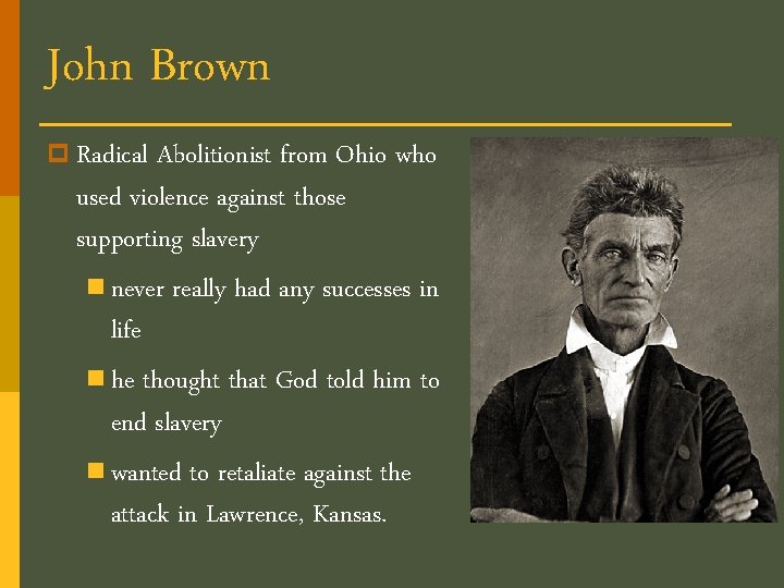 John Brown p Radical Abolitionist from Ohio who used violence against those supporting slavery