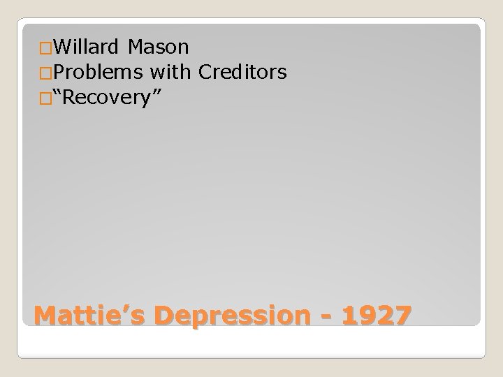 �Willard Mason �Problems with Creditors �“Recovery” Mattie’s Depression - 1927 