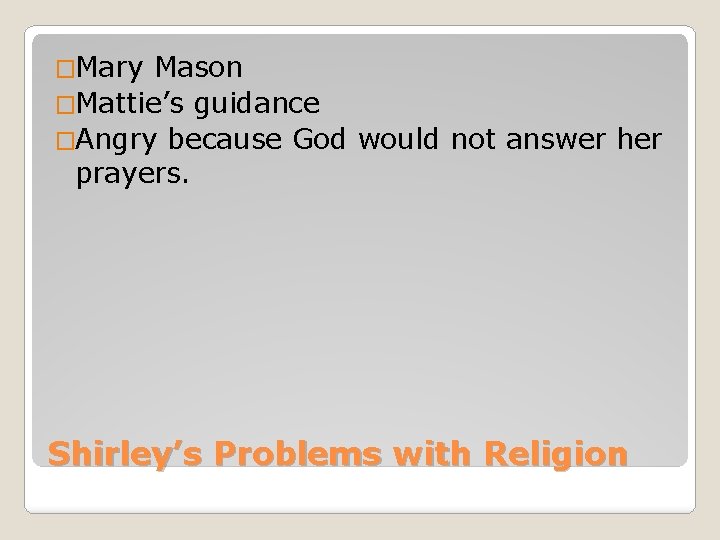 �Mary Mason �Mattie’s guidance �Angry because God would not answer her prayers. Shirley’s Problems