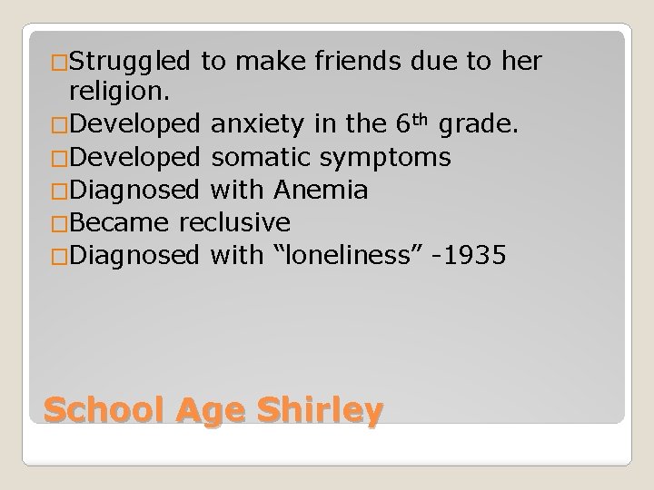 �Struggled to make friends due to her religion. �Developed anxiety in the 6 th