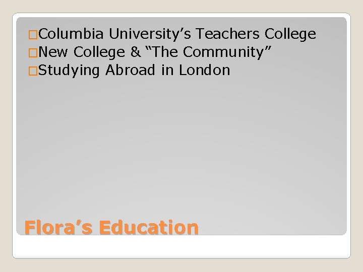 �Columbia University’s Teachers College �New College & “The Community” �Studying Abroad in London Flora’s