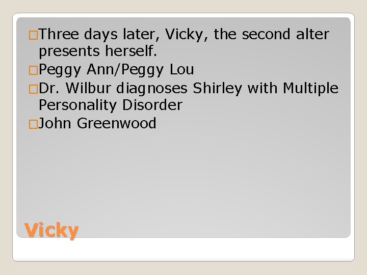 �Three days later, Vicky, the second alter presents herself. �Peggy Ann/Peggy Lou �Dr. Wilbur