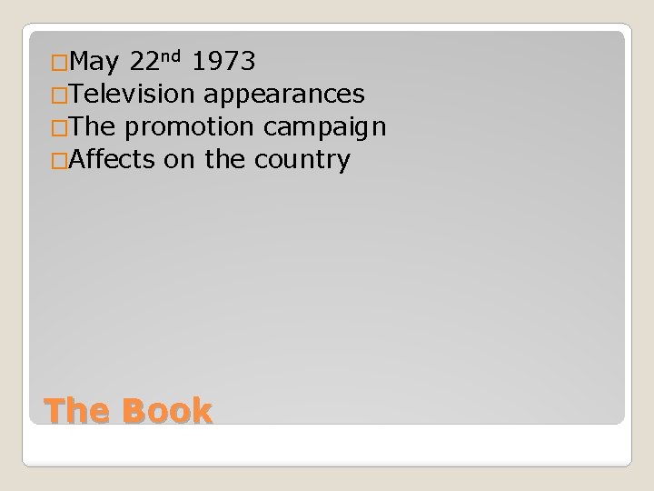 �May 22 nd 1973 �Television appearances �The promotion campaign �Affects on the country The