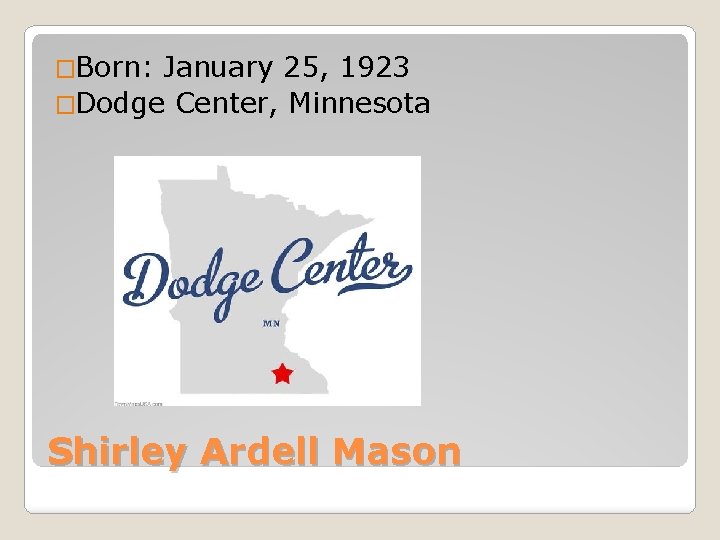 �Born: January 25, 1923 �Dodge Center, Minnesota Shirley Ardell Mason 