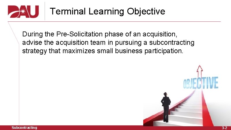 Terminal Learning Objective During the Pre-Solicitation phase of an acquisition, advise the acquisition team
