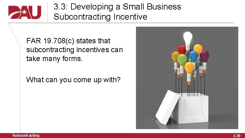 3. 3: Developing a Small Business Subcontracting Incentive FAR 19. 708(c) states that subcontracting