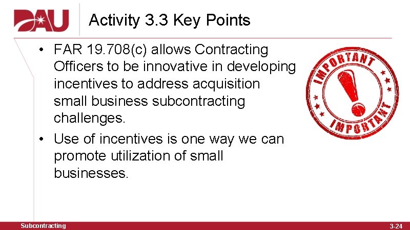 Activity 3. 3 Key Points • FAR 19. 708(c) allows Contracting Officers to be