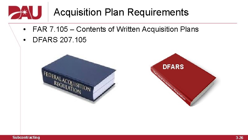 Acquisition Plan Requirements • FAR 7. 105 – Contents of Written Acquisition Plans •