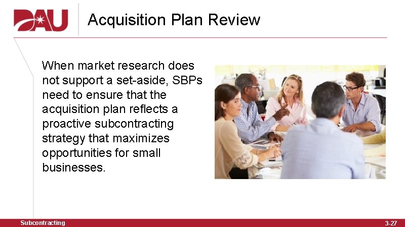 Acquisition Plan Review When market research does not support a set-aside, SBPs need to