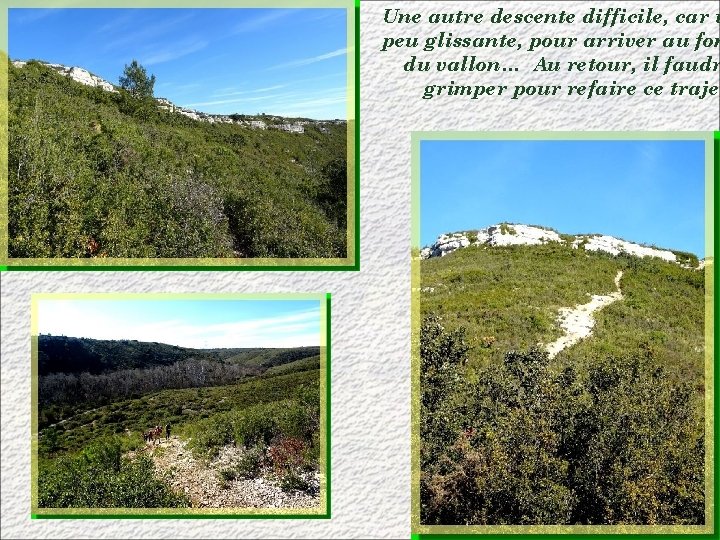 Une autre descente difficile, car u peu glissante, pour arriver au fon du vallon…