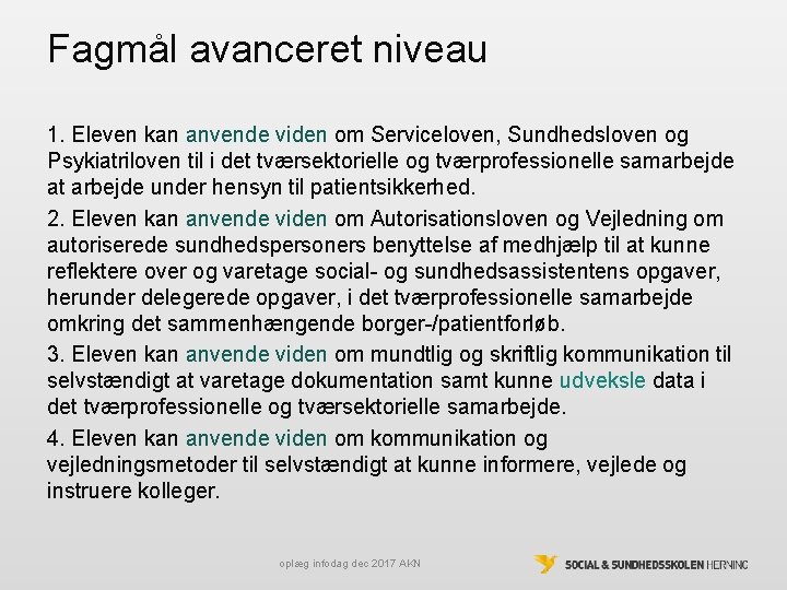 Fagmål avanceret niveau 1. Eleven kan anvende viden om Serviceloven, Sundhedsloven og Psykiatriloven til