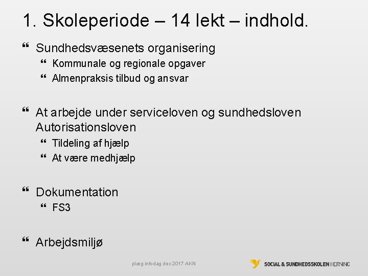 1. Skoleperiode – 14 lekt – indhold. Sundhedsvæsenets organisering Kommunale og regionale opgaver Almenpraksis