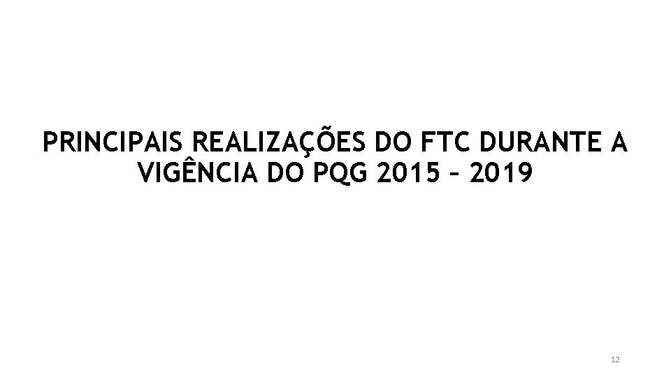 PRINCIPAIS REALIZAÇÕES DO FTC DURANTE A VIGÊNCIA DO PQG 2015 – 2019 12 