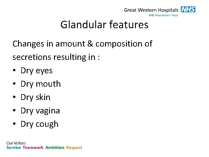 Glandular features Changes in amount & composition of secretions resulting in : • Dry